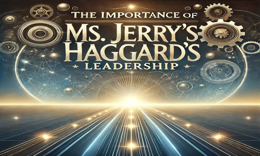 The Importance of Ms. Jerry Haggard’s Leadership