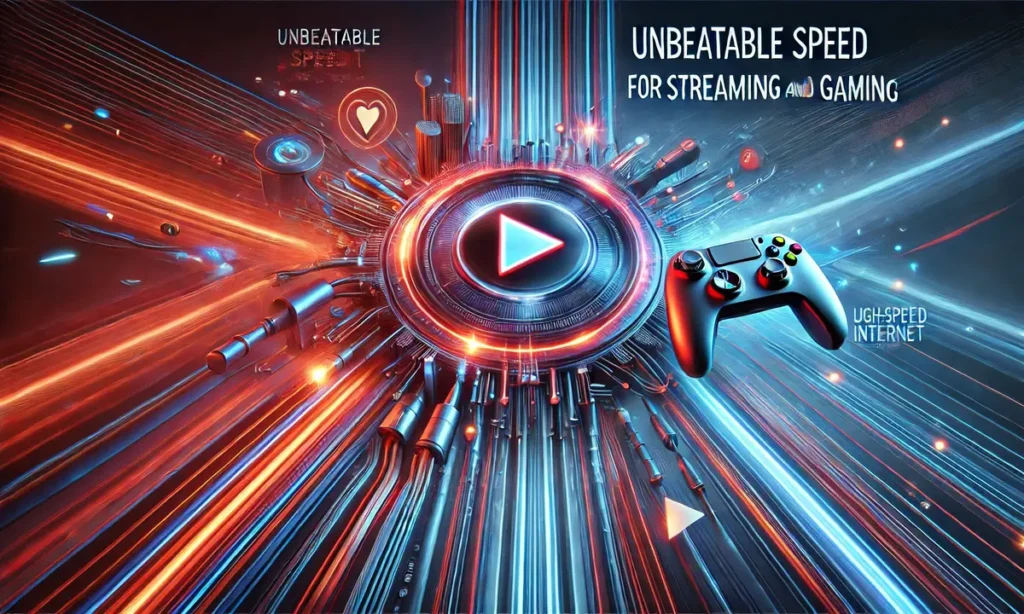 Unbeatable Speed for Streaming and Gaming