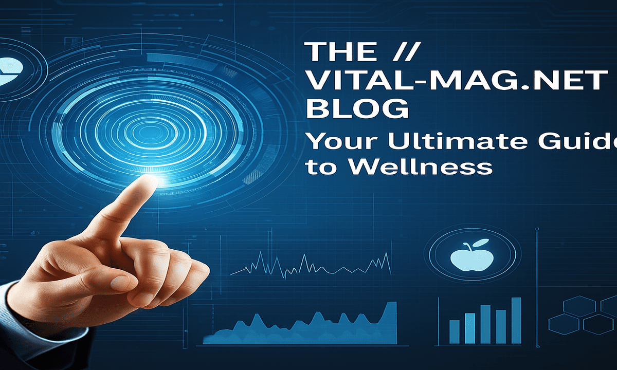 The //vital-mag.net Blog: Your Ultimate Guide to Wellness
