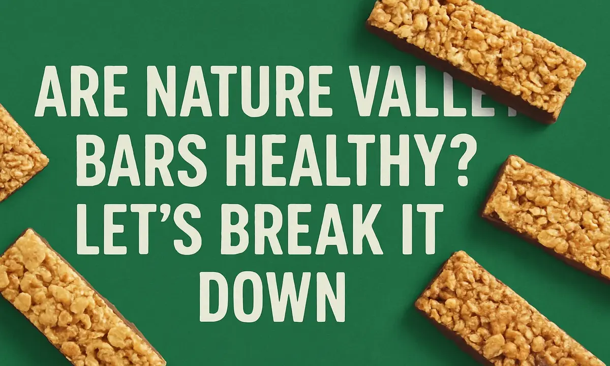 Are Nature Valley Bars Healthy? Let’s Break It Down