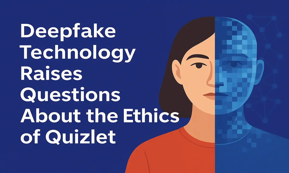 Deepfake Technology Raises Questions About the Ethics of Quizlet