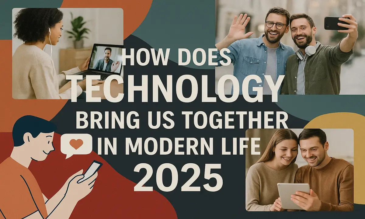 How Does Technology Bring Us Together in Modern Life 2025