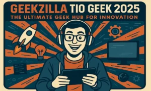 Geekzilla Tio Geek 2025: The Ultimate Geek Hub for Innovation