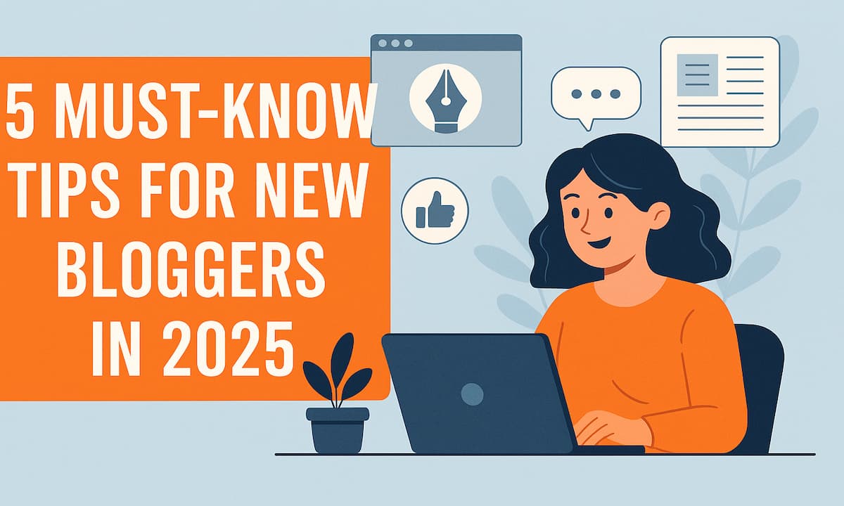 5 Must-Know Tips for New Bloggers in 2025