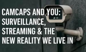CamCaps and You Surveillance, Streaming & the New Reality We Live In