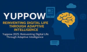 Yuppow 2025 Reinventing Digital Life Through Adaptive Intelligence