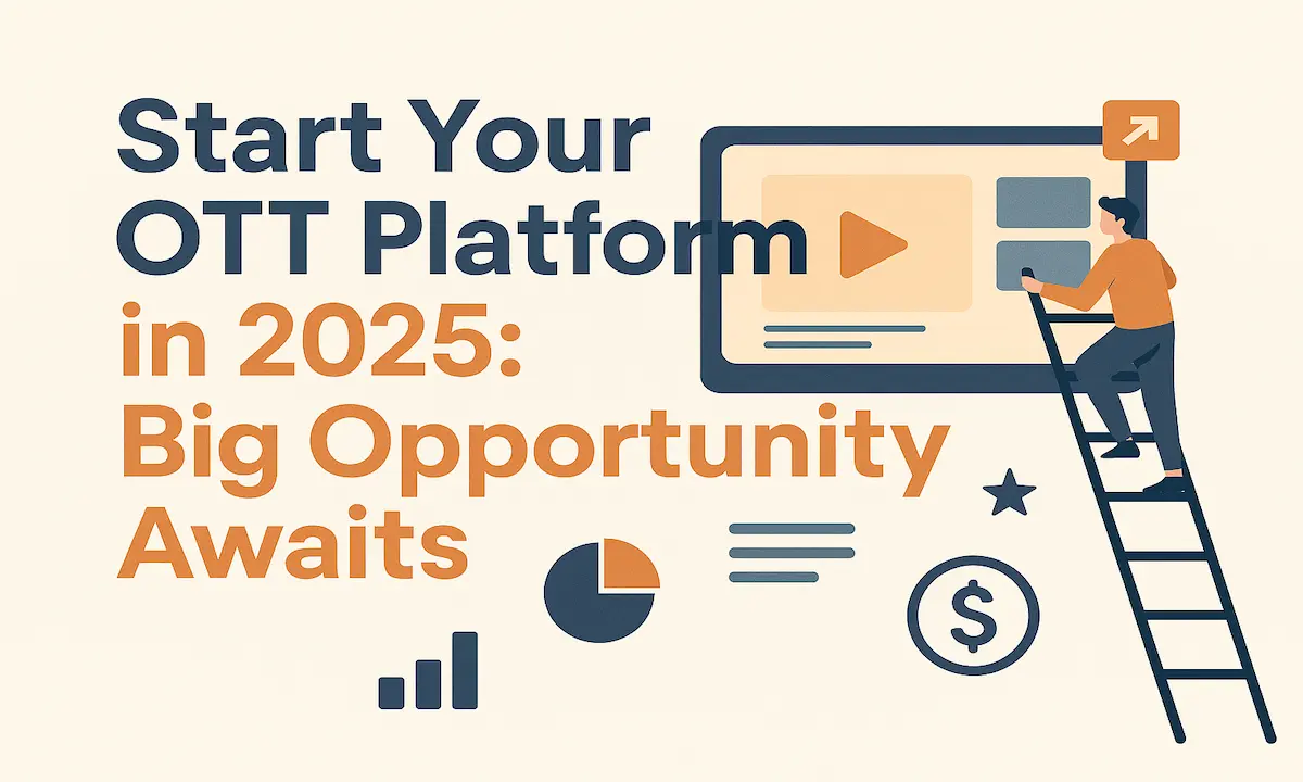 Start Your OTT Platform in 2025 Big Opportunity Awaits