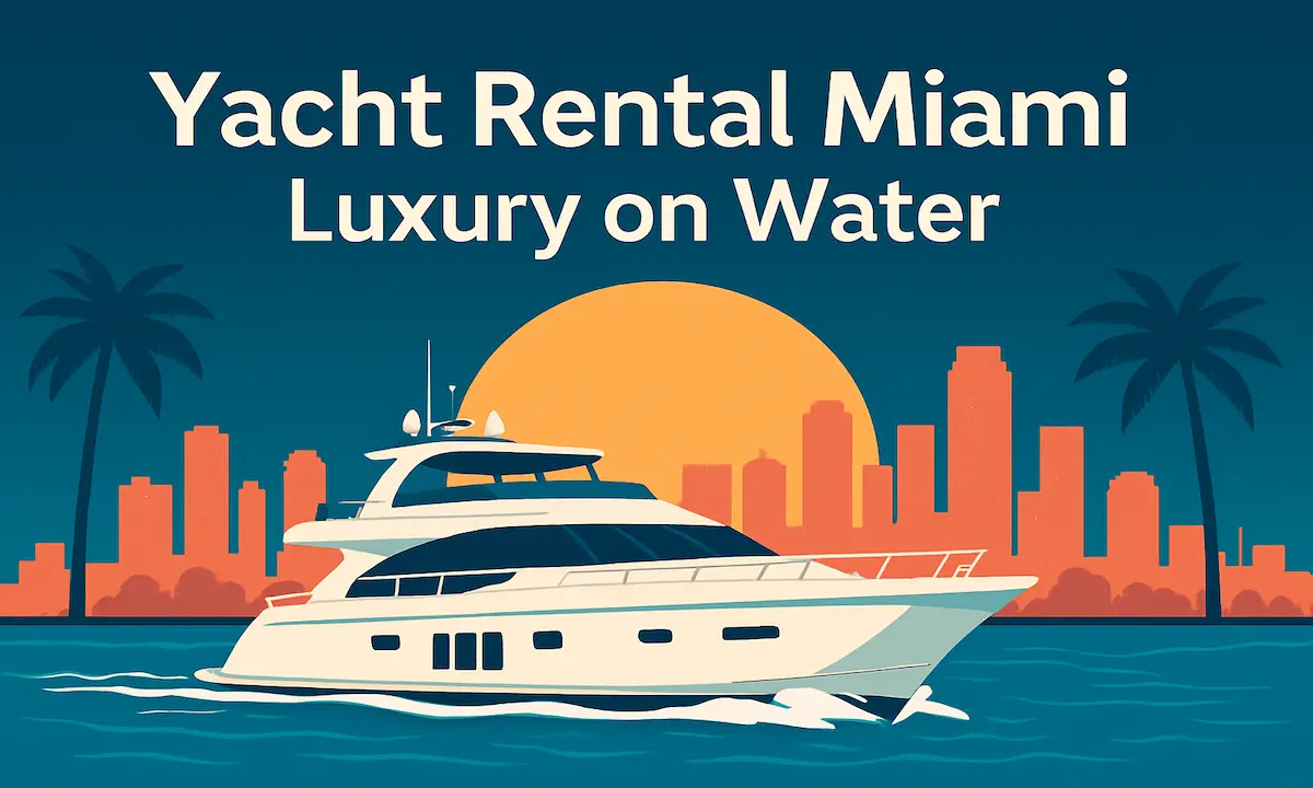 Ultimate Guide to Yacht Rental Miami Luxury on Water