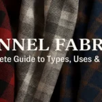 Flannel Fabric: The Complete Guide to Types, Uses & Care 2025 Flannel Fabric: The Complete Guide to Types, Uses & Care 2025