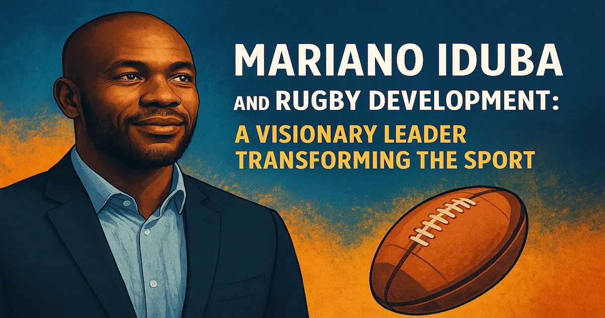 Mariano Iduba and Rugby Development: A Visionary Leader Transforming the Sport