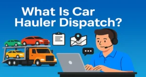 What Is Car Hauler Dispatch? A Complete Guide to Vehicle Logistics