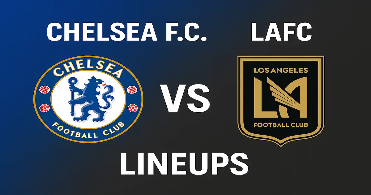Chelsea F.C. vs LAFC Lineups – Predicted Starters, Tactical Choices, and Key Player Roles