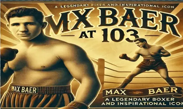 Max Baer at 103 A Legendary Boxer and Inspirational Icon 2025