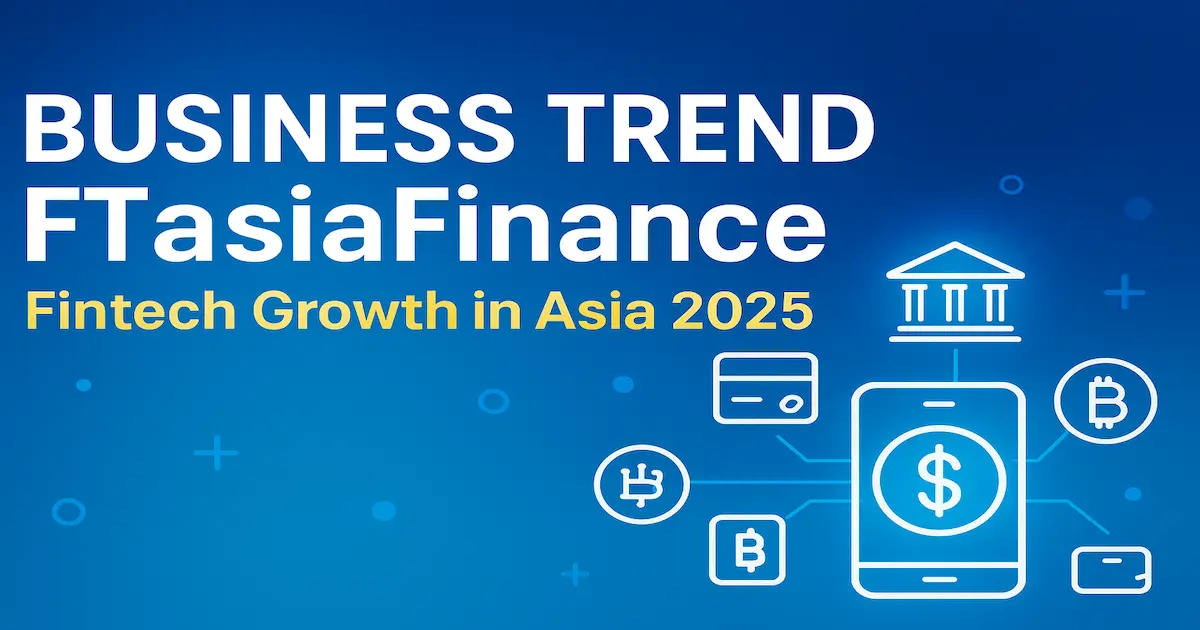 Business Trend FTasiaFinance: Driving the Future of Fintech in Asia 2025