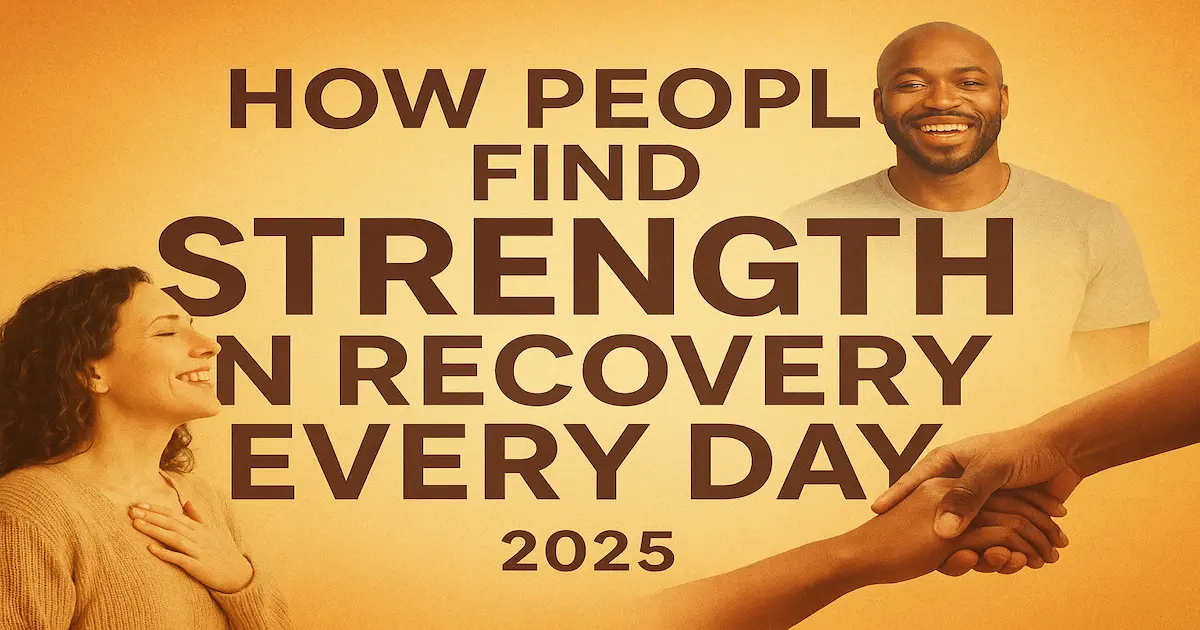 How People Find Strength in Recovery Every Day 2025